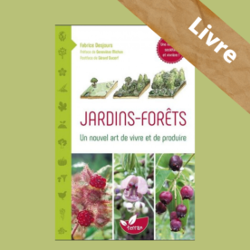 Jardins-forêts : Un nouvel art de vivre et de produire – LIVRE- Fabrice Desjours – Terran