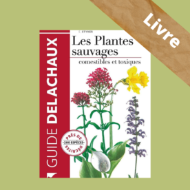 Les Plantes sauvages, comestibles et toxiques – Guide DELACHAUX