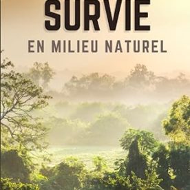 Le Manuel de Survie en Milieu Naturel : Guide Complet Face aux Situations Extrêmes – Livre